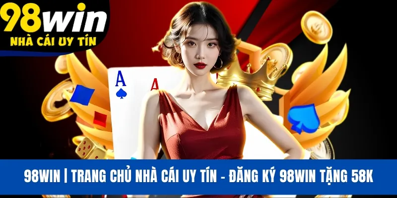 98WIN | Trang Chủ Nhà Cái Uy Tín - Đăng Ký 98WIN Tặng 58K